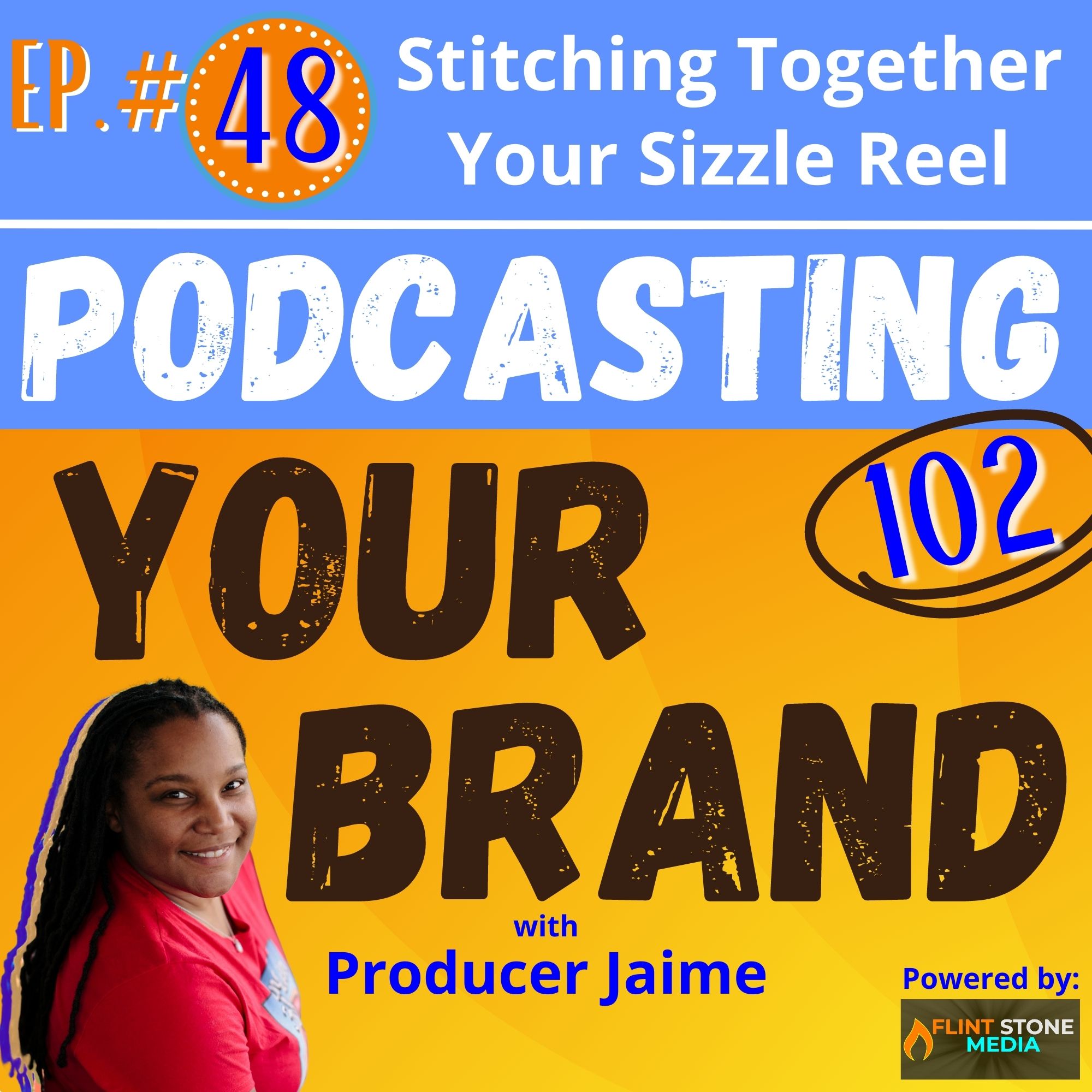 Podcasting Your Brand - Episode 48: Stitching Together Your Sizzle Reel (Podcasting 102)