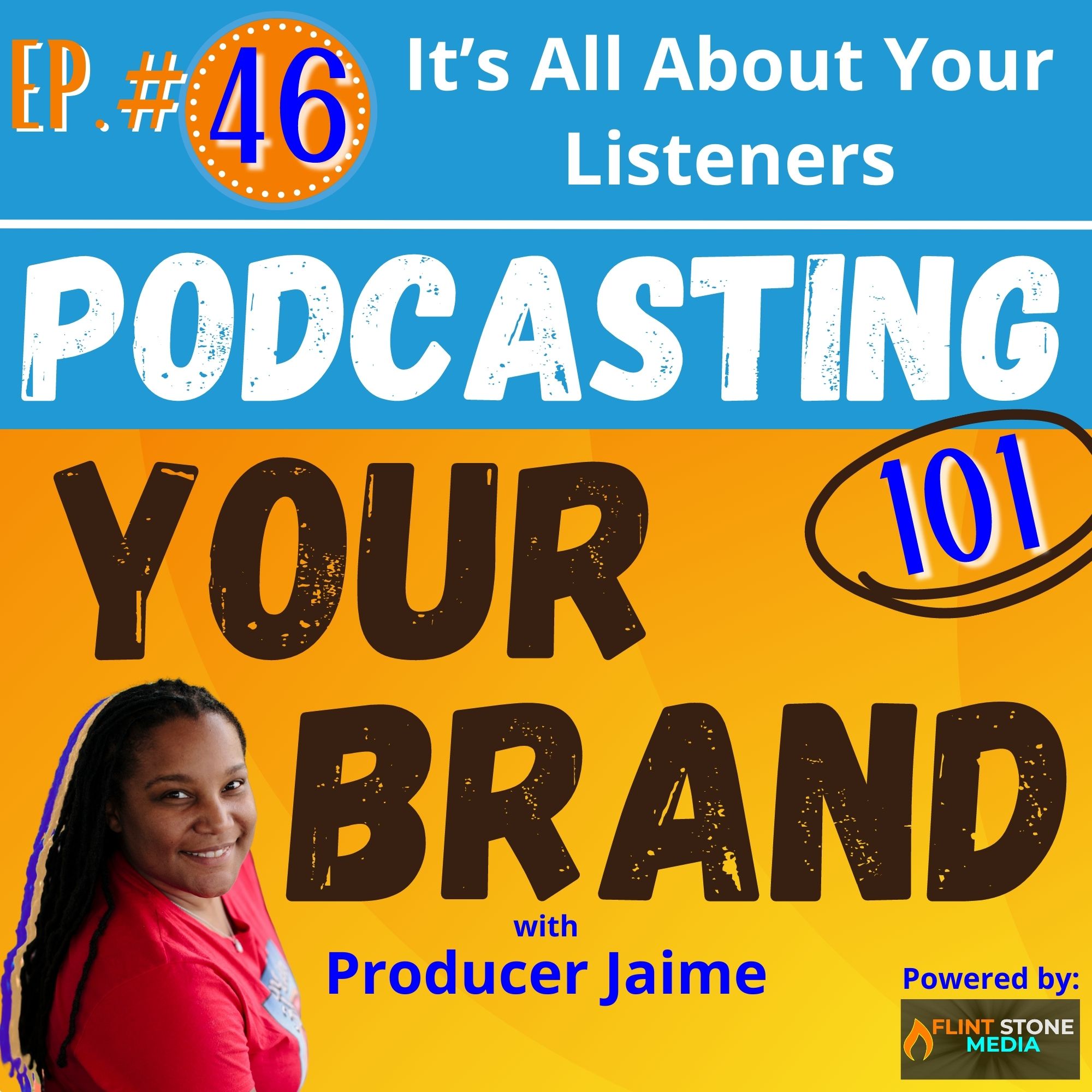 Podcasting Your Brand - Episode 46: It’s All About Your Listeners (Podcasting 101)