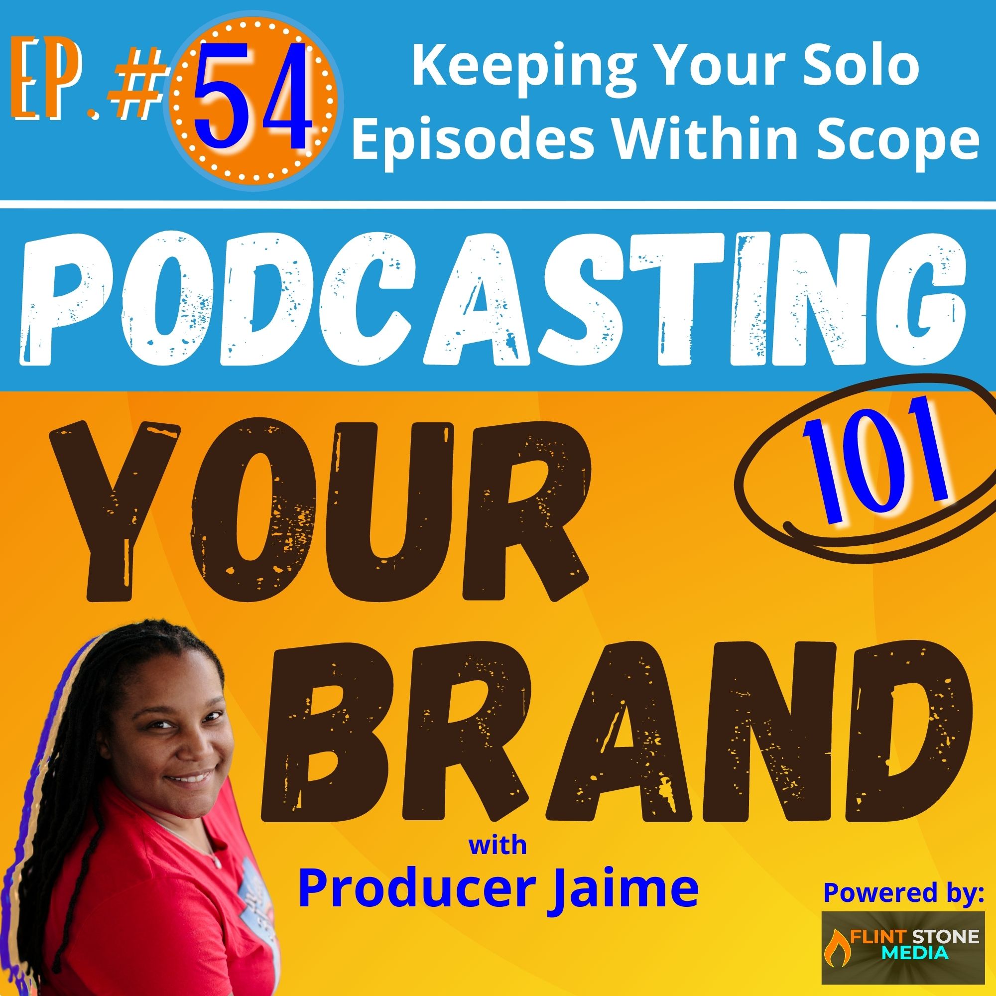 Podcasting Your Brand - Episode 54: Keeping Your Solo Episodes within Scope (Podcasting 101)