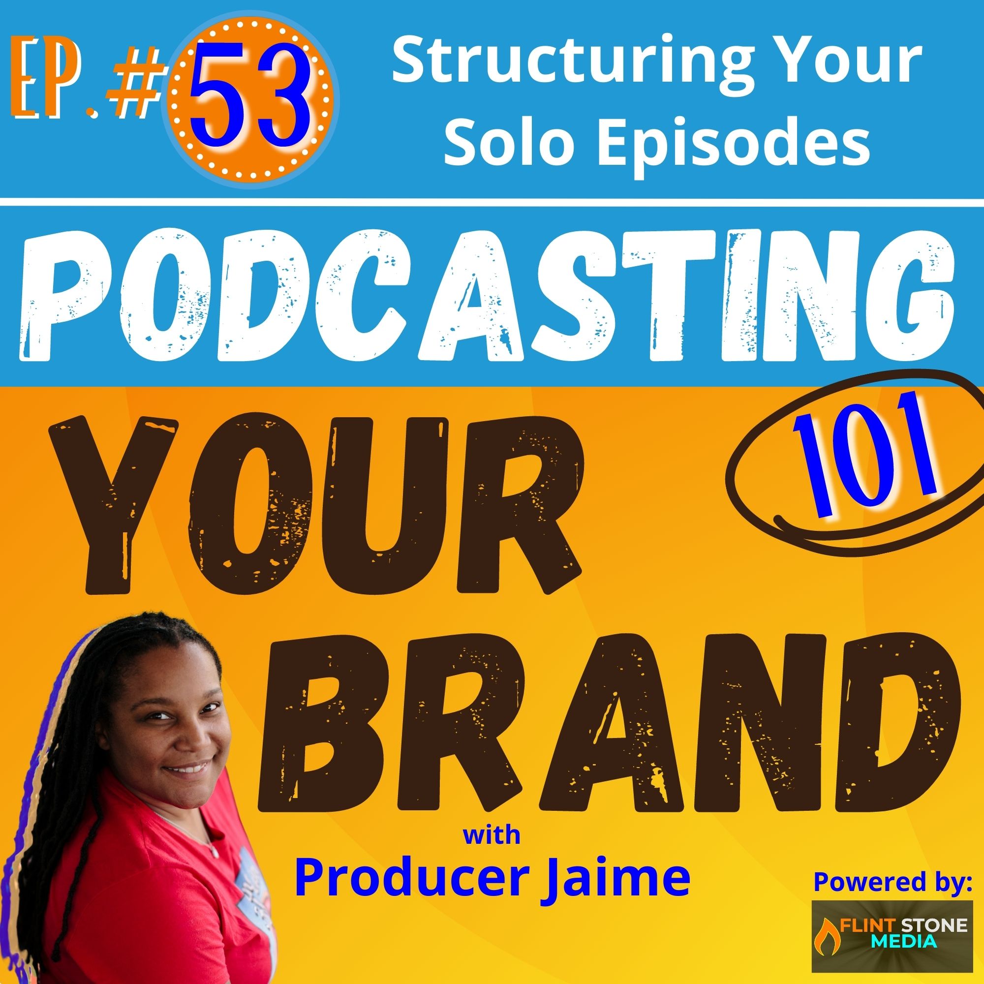 Podcasting Your Brand - Episode 53: Structuring Your Solo Episodes (Podcasting 101)