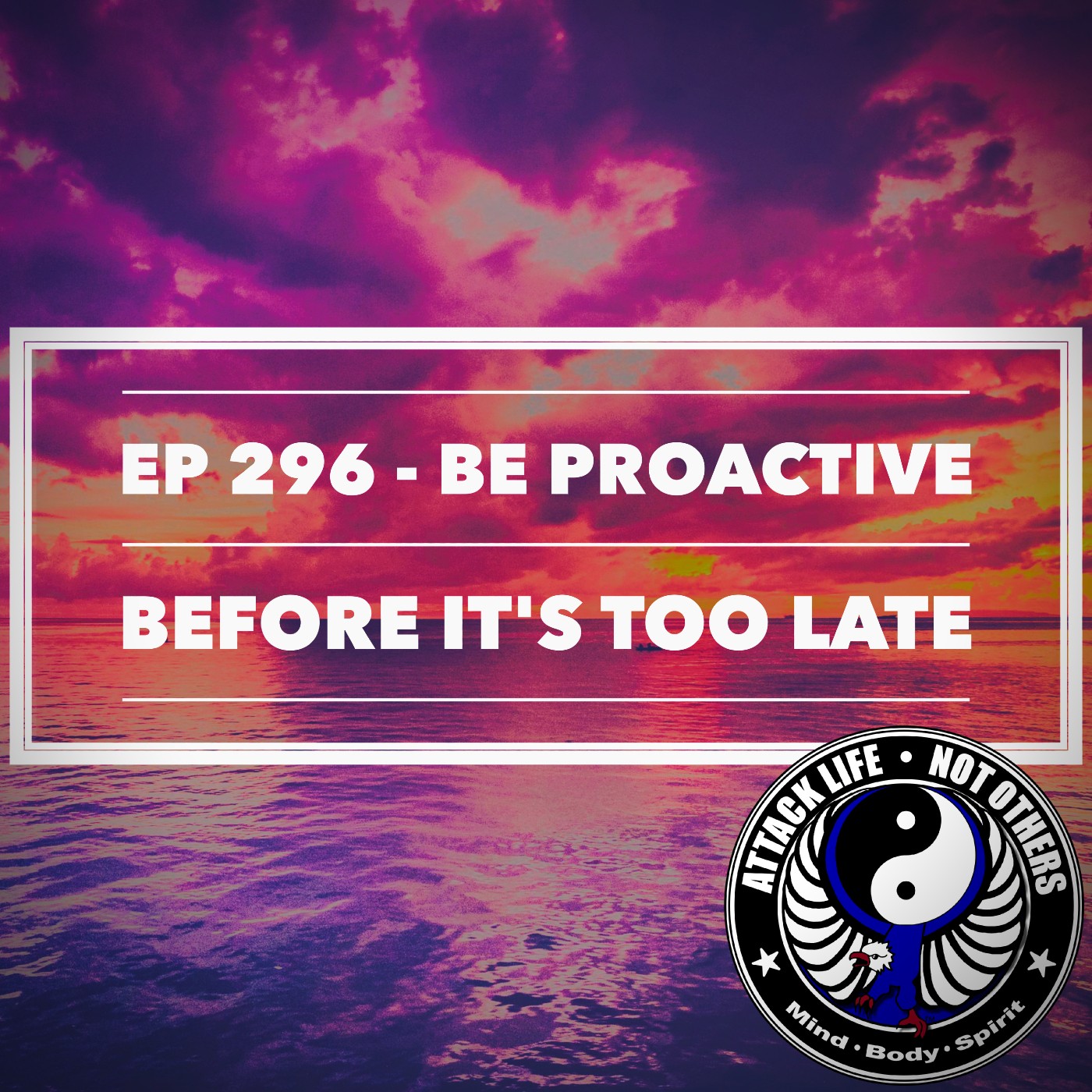 Ep 296 - Be Proactive Before It's Too Late