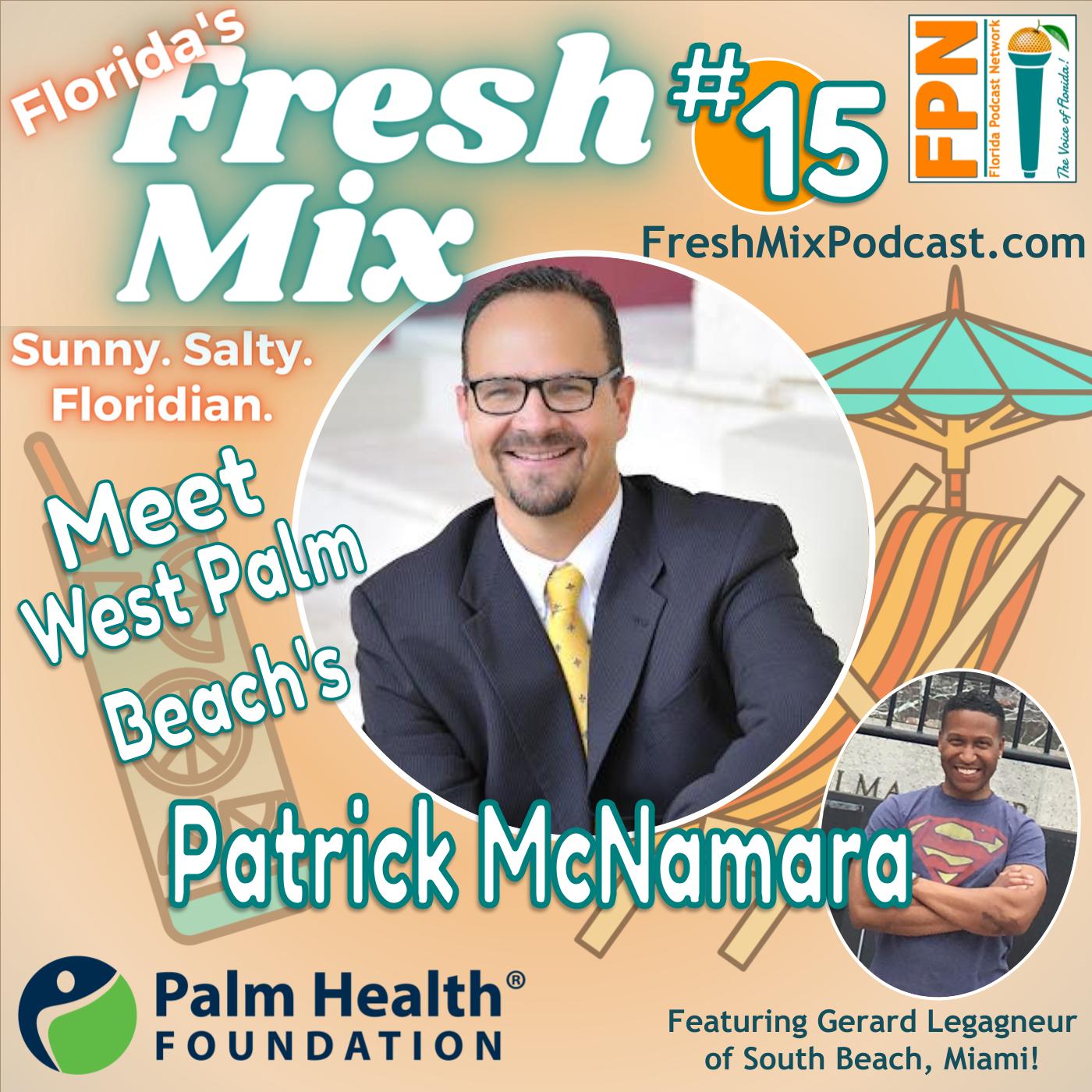 Fresh Mix Podcast - Episode 15: Patrick McNamara of the Palm Health Foundation in West Palm Beach Advocates for Residents' Comprehensive Healthcare Needs