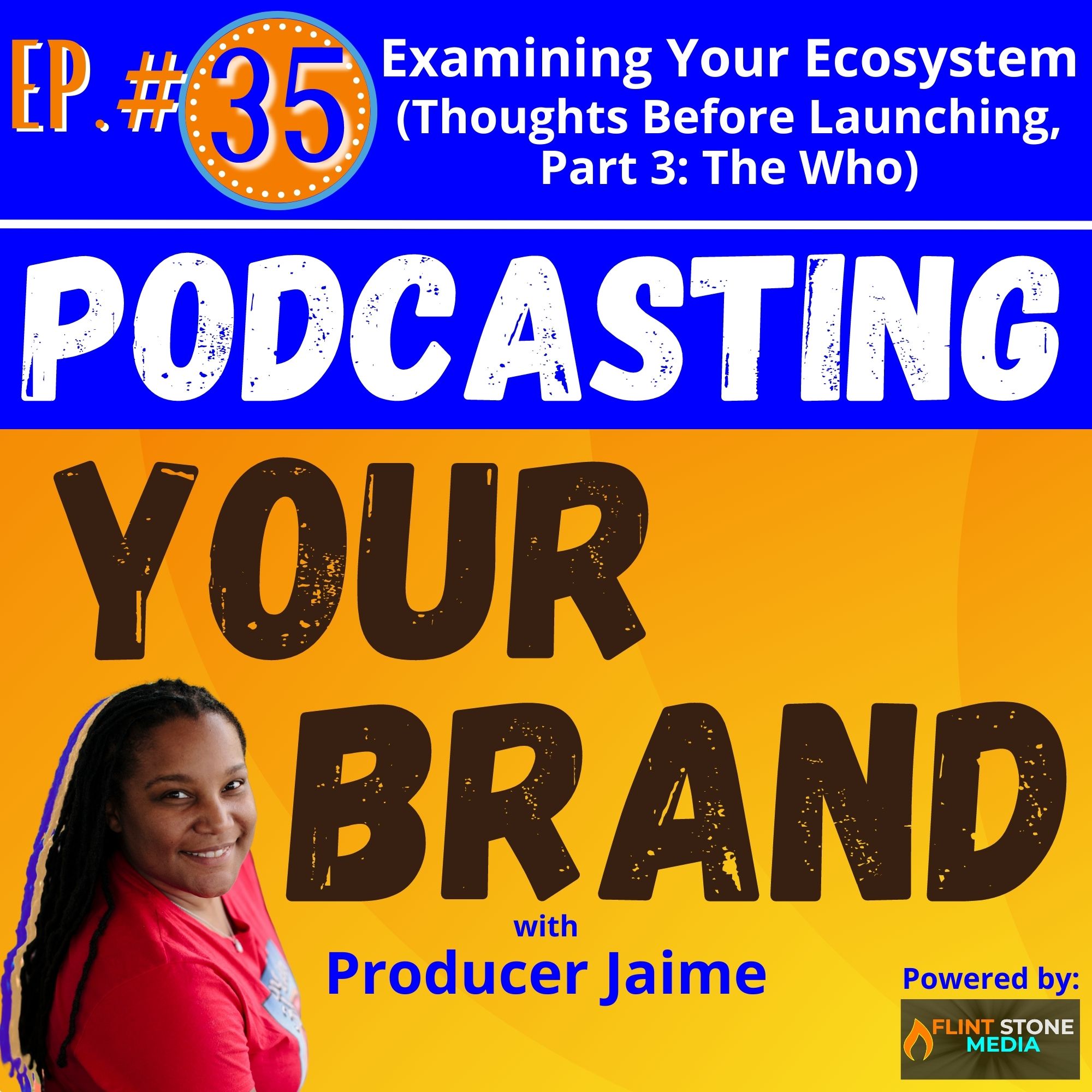 Podcasting Your Brand - Episode 35: Examining Your Ecosystem (Thoughts Before Launching, Part 3: The Who)