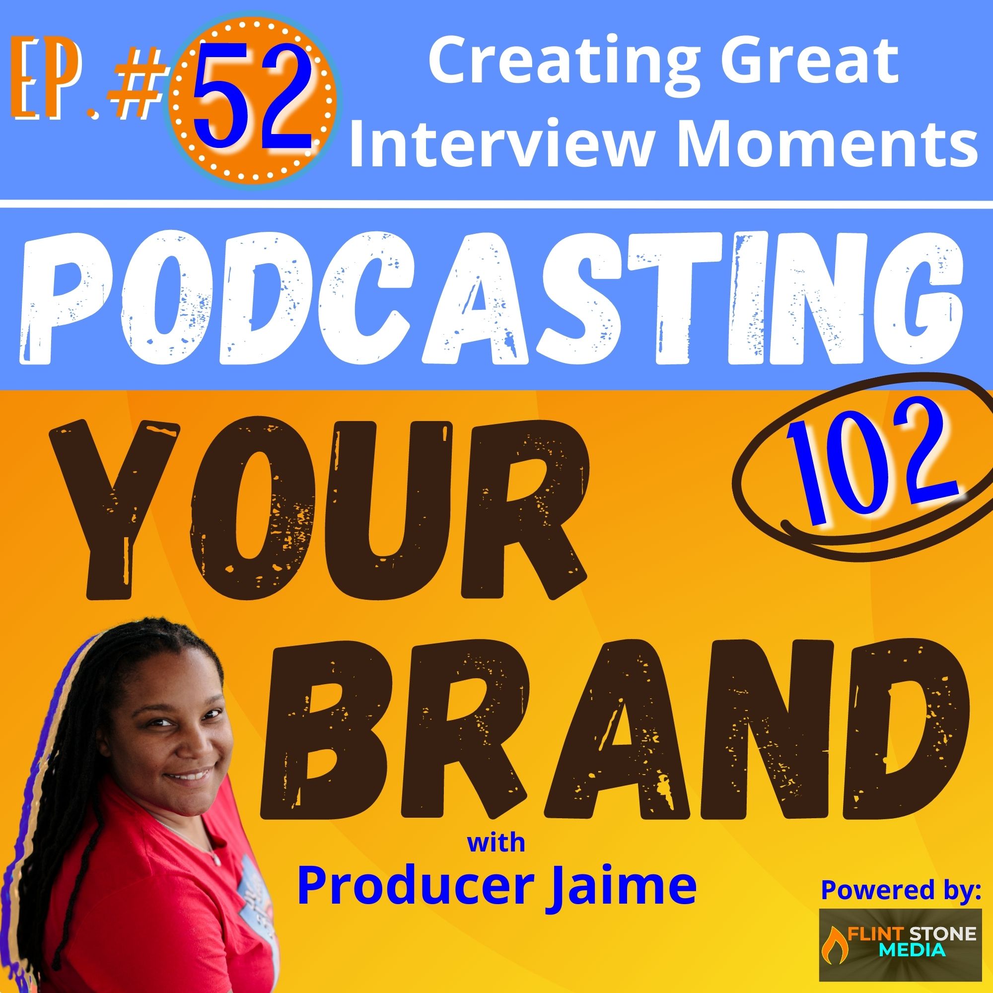 Podcasting Your Brand - Episode 52: Creating Great Interview Moments (Podcasting 102)